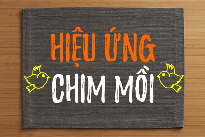 Hiệu ứng chim mồi là gỉ? Nghệ thuật bán hàng từ hiệu ứng chim mồi trong kinh doanh có gì đặc biệt?