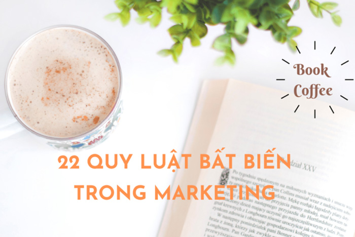 22 quy luật Marketing mang tính bất biến mà bạn phải biết (Phần 1)