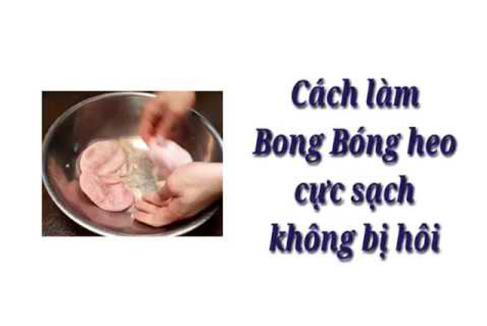 Bong bóng heo là gì? Các bước làm sạch bong bóng heo hiệu quả tại nhà