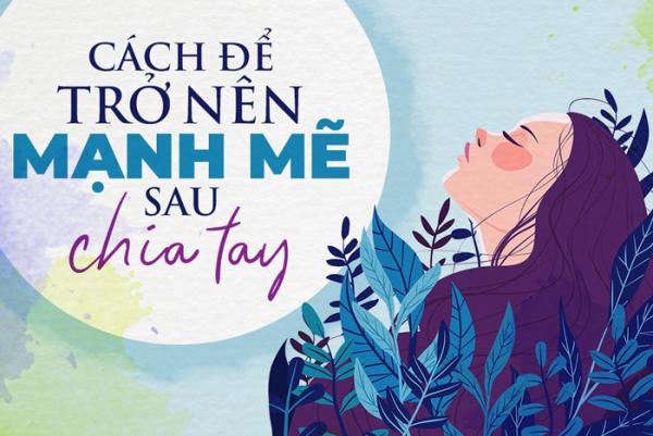Những cách khiến bản thân mạnh mẽ hơn sau chia tay?