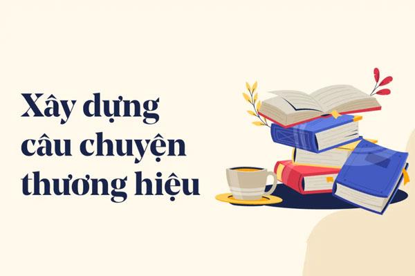 Tầm quan trọng của việc xây dựng câu chuyện thương hiệu trong tiếp thị