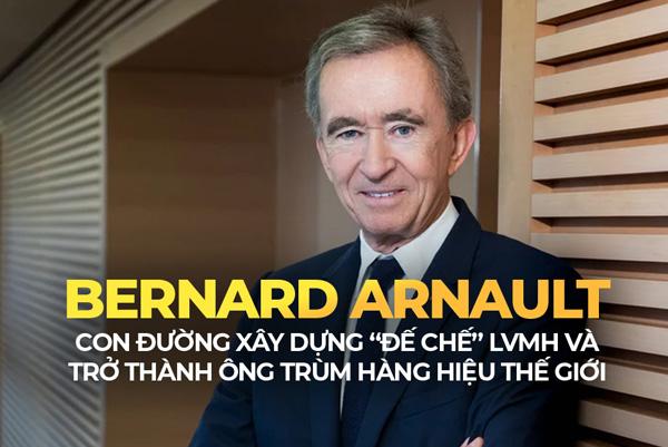 Tiểu sử Bernard Arnault: Ông hoàng đế chế kinh doanh thời trang xa xỉ hàng đầu thế giới