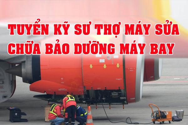 Tuyển dụng và đào tạo kỹ sư, thợ máy, thợ bảo dưỡng máy bay