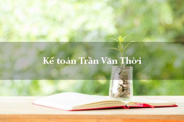 Dịch vụ Kế toán Trần Văn Thời Cà Mau trọn gói