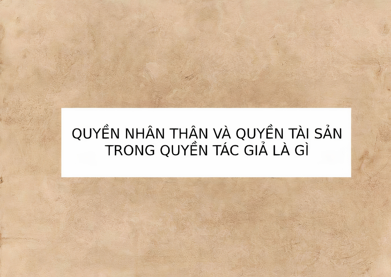 Quyền tác giả ở nước ta gồm có quyền nhân thân và quyền tài sản